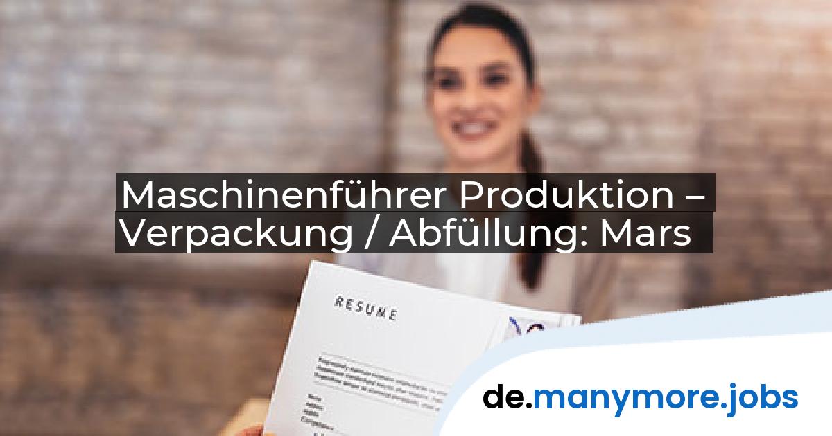 Maschinenführer Produktion – Verpackung / Abfüllung: Mars | manymore.jobs