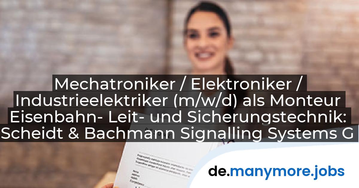 Mechatroniker / Elektroniker / Industrieelektriker (m/w/d) als Monteur Eisenbahn- Leit- und Sicherungstechnik: Scheidt & Bachmann Signalling Systems GmbH | manymore.jobs