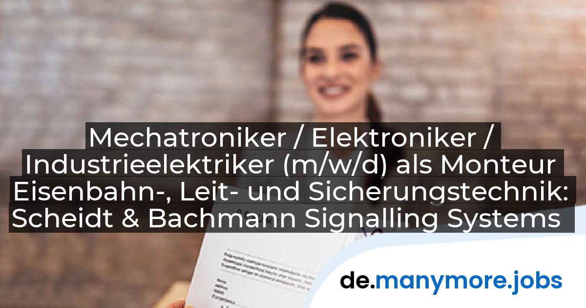 Mechatroniker / Elektroniker / Industrieelektriker (m/w/d) als Monteur Eisenbahn-, Leit- und Sicherungstechnik: Scheidt & Bachmann Signalling Systems GmbH | manymore.jobs