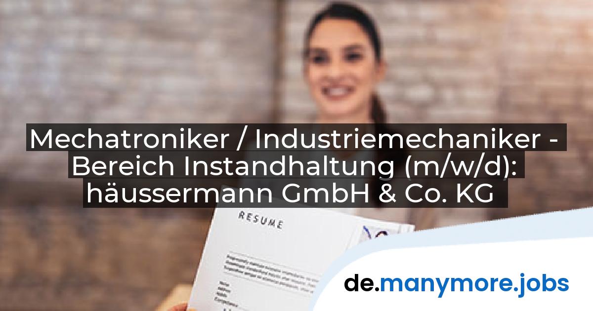 Mechatroniker / Industriemechaniker - Bereich Instandhaltung (m/w/d): häussermann GmbH & Co. KG | manymore.jobs