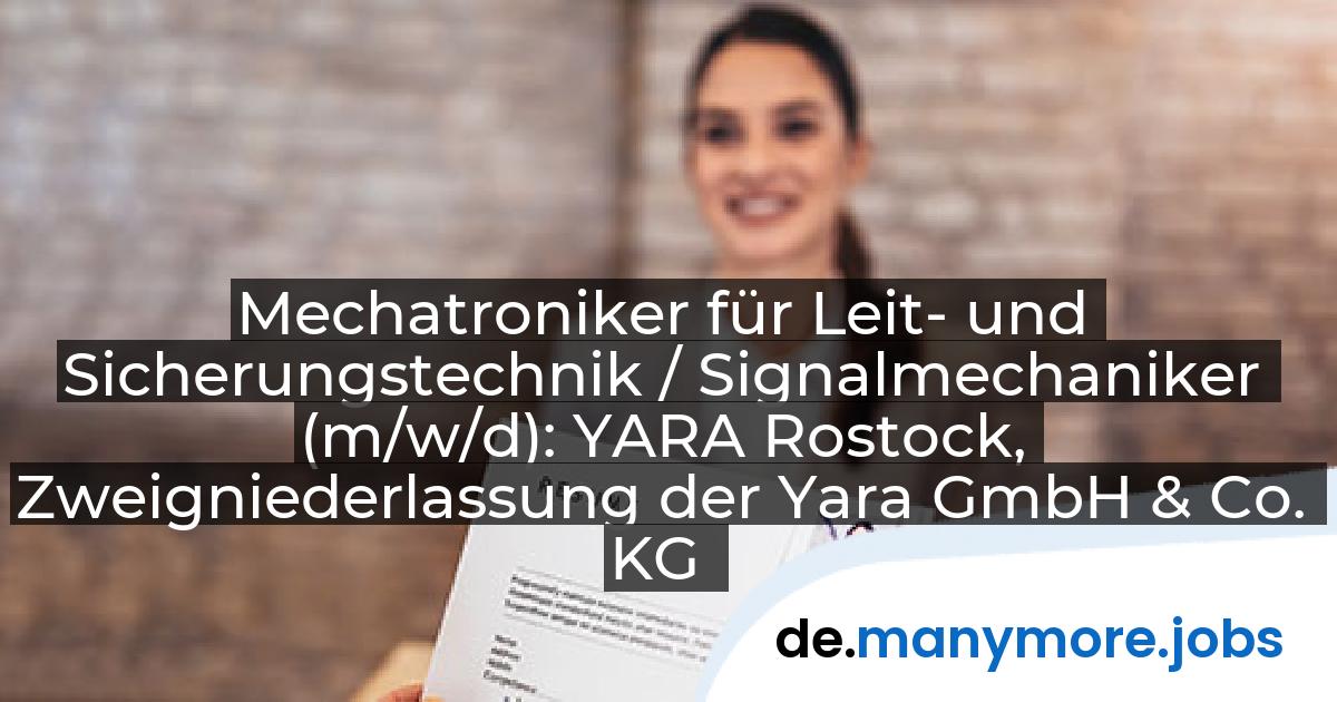 Mechatroniker für Leit- und Sicherungstechnik / Signalmechaniker (m/w/d): YARA Rostock, Zweigniederlassung der Yara GmbH & Co. KG | manymore.jobs