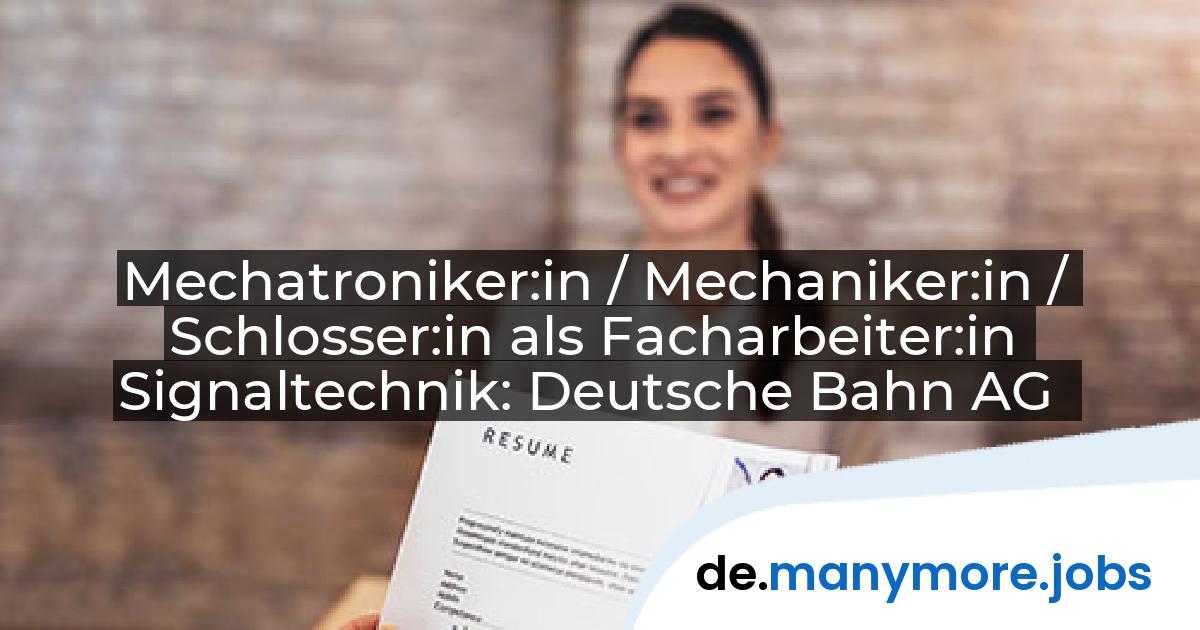 Mechatroniker:in / Mechaniker:in / Schlosser:in als Facharbeiter:in Signaltechnik: Deutsche Bahn AG | manymore.jobs