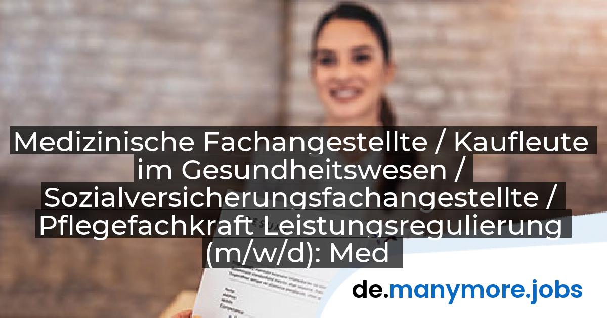 Medizinische Fachangestellte / Kaufleute im Gesundheitswesen / Sozialversicherungsfachangestellte / Pflegefachkraft Leistungsregulierung (m/w/d): Med X Gesellschaft für Medizinische Expertise mbH | manymore.jobs