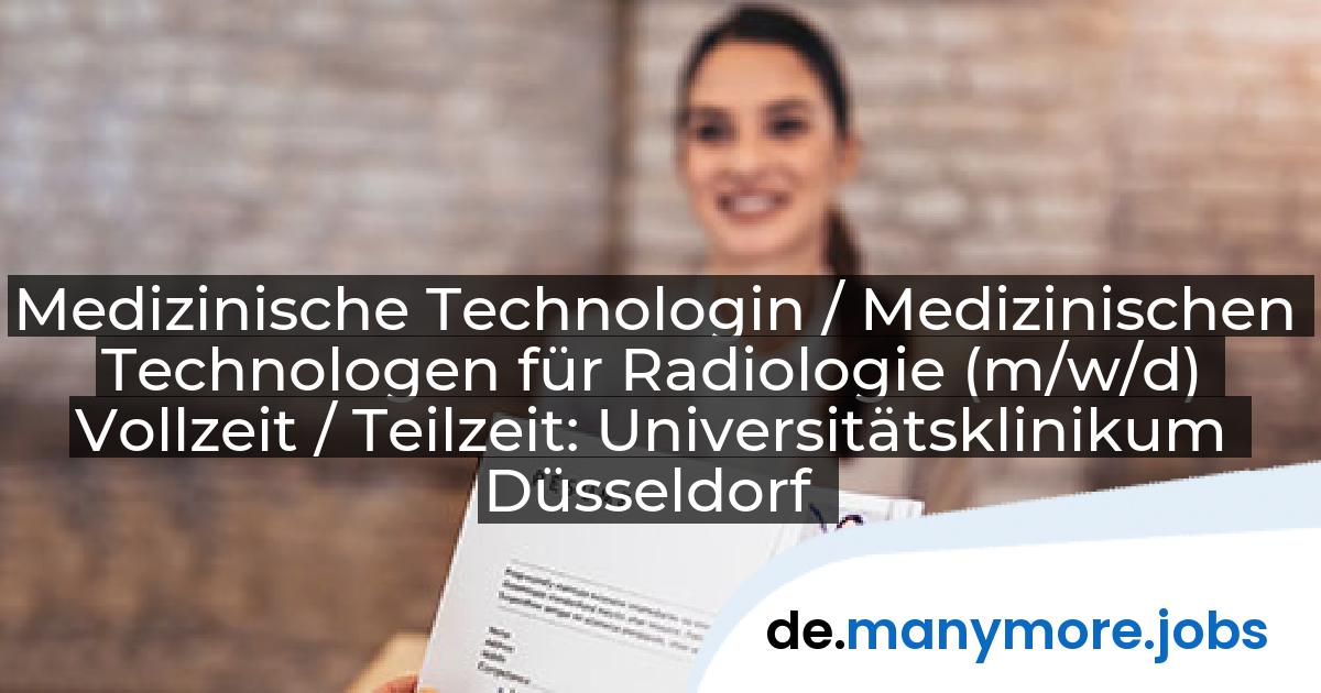 Medizinische Technologin / Medizinischen Technologen für Radiologie (m/w/d) Vollzeit / Teilzeit: Universitätsklinikum Düsseldorf | manymore.jobs