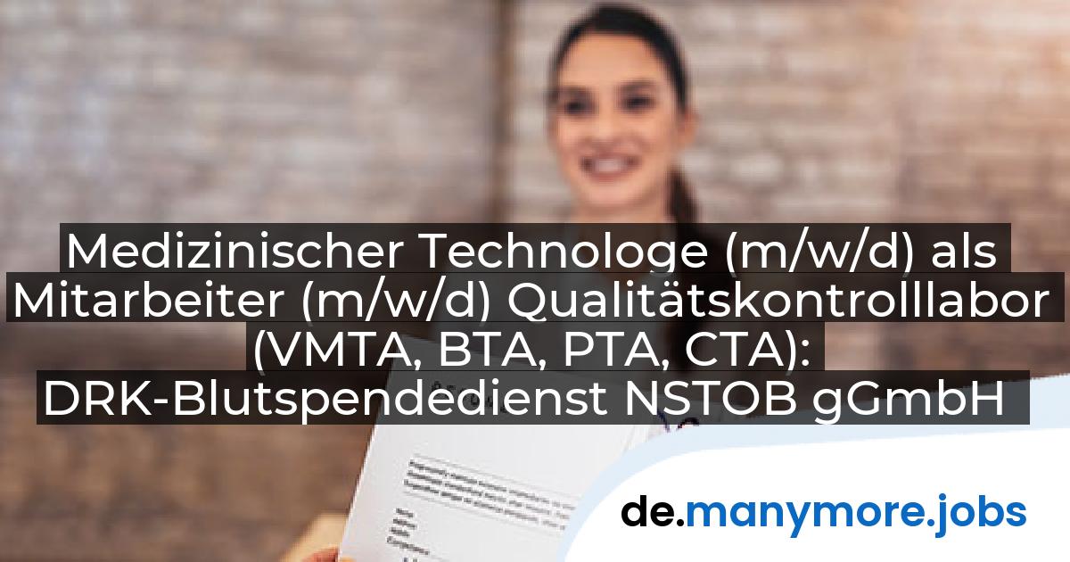 Medizinischer Technologe (m/w/d) als Mitarbeiter (m/w/d) Qualitätskontrolllabor (VMTA, BTA, PTA, CTA): DRK-Blutspendedienst NSTOB gGmbH | manymore.jobs