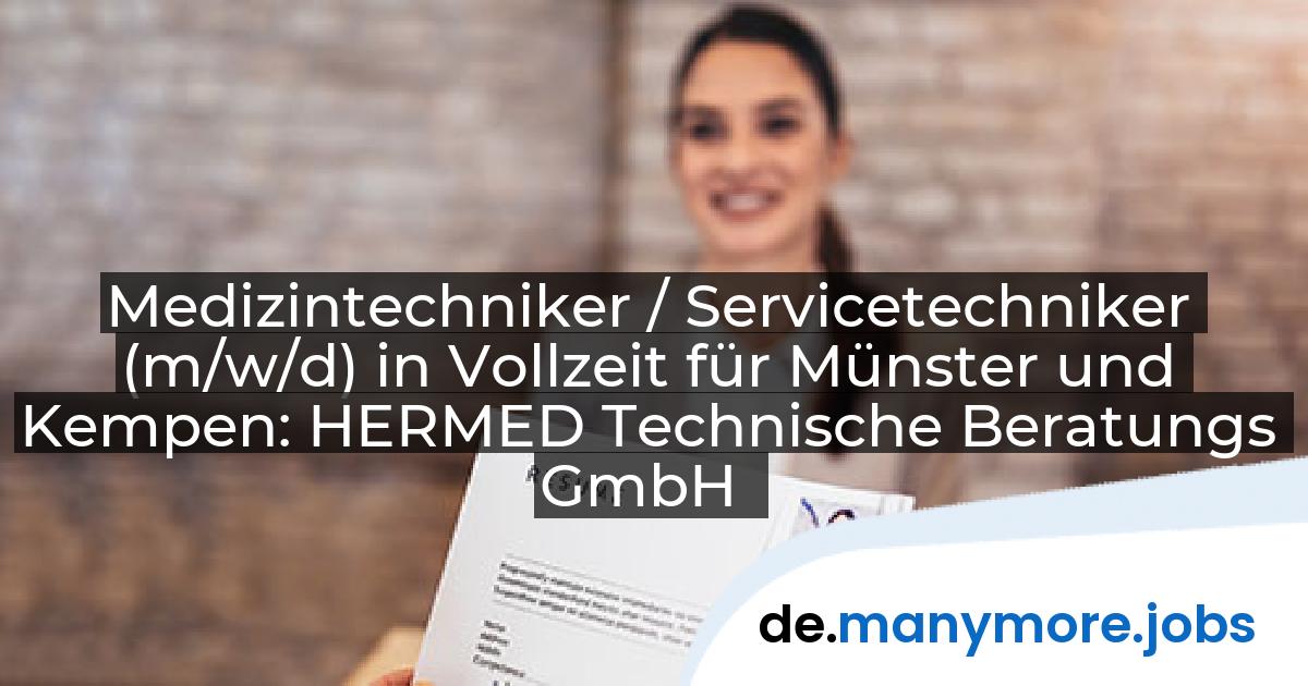 Medizintechniker / Servicetechniker (m/w/d) in Vollzeit für Münster und Kempen: HERMED Technische Beratungs GmbH | manymore.jobs