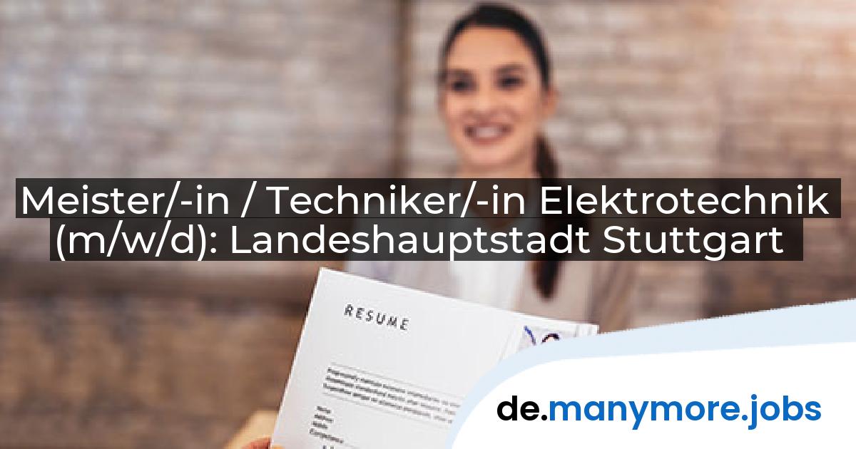 Meister/-in / Techniker/-in Elektrotechnik (m/w/d): Landeshauptstadt Stuttgart | manymore.jobs