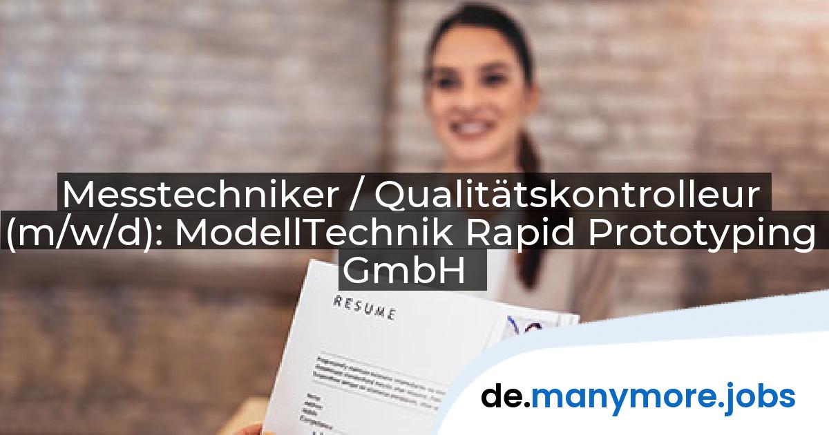 Messtechniker / Qualitätskontrolleur (m/w/d): ModellTechnik Rapid Prototyping GmbH | manymore.jobs