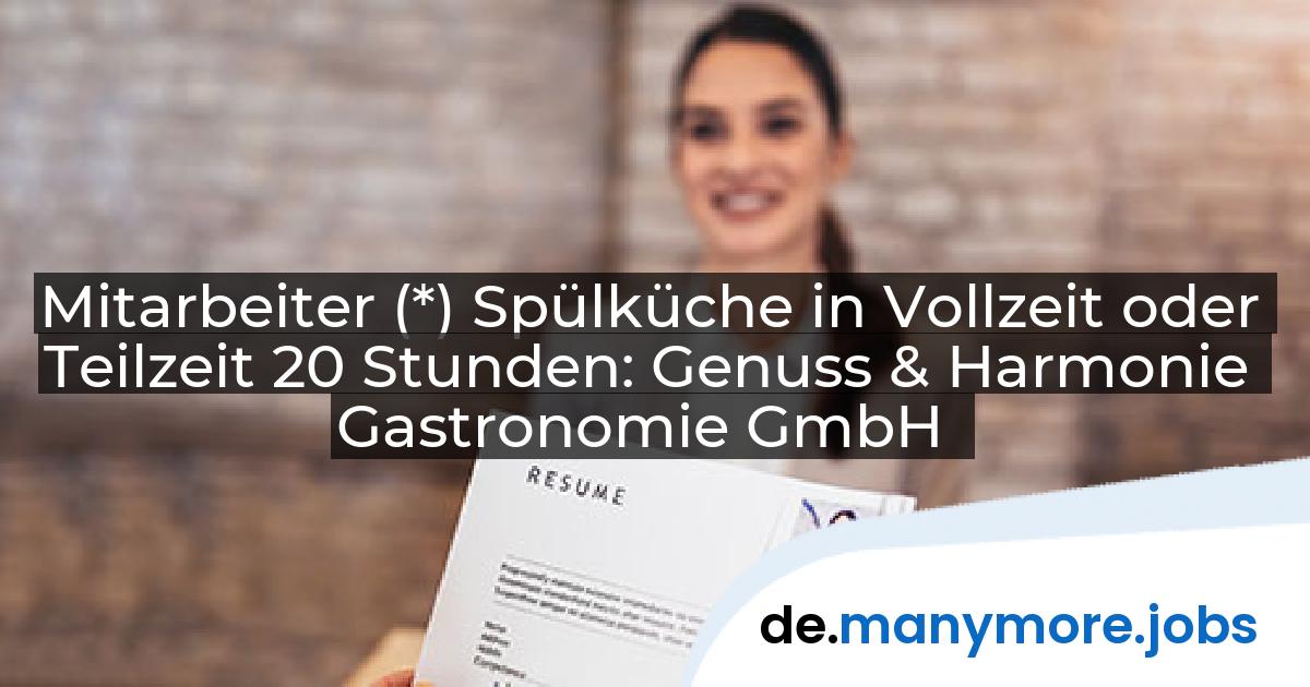 Mitarbeiter (*) Spülküche in Vollzeit oder Teilzeit 20 Stunden: Genuss & Harmonie Gastronomie GmbH | manymore.jobs
