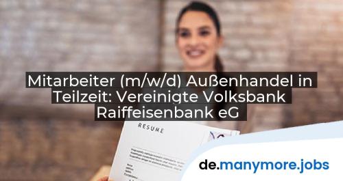 Mitarbeiter (m/w/d) Außenhandel in Teilzeit: Vereinigte Volksbank Raiffeisenbank eG | manymore.jobs