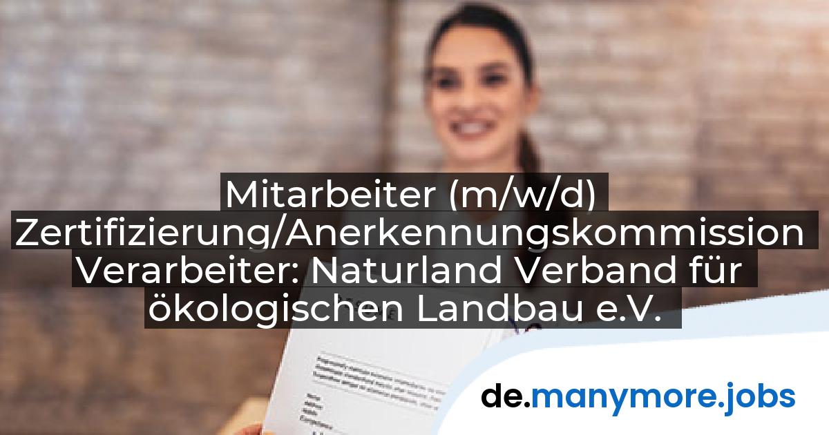 Mitarbeiter (m/w/d) Zertifizierung/Anerkennungskommission Verarbeiter: Naturland Verband für ökologischen Landbau e.V. | manymore.jobs