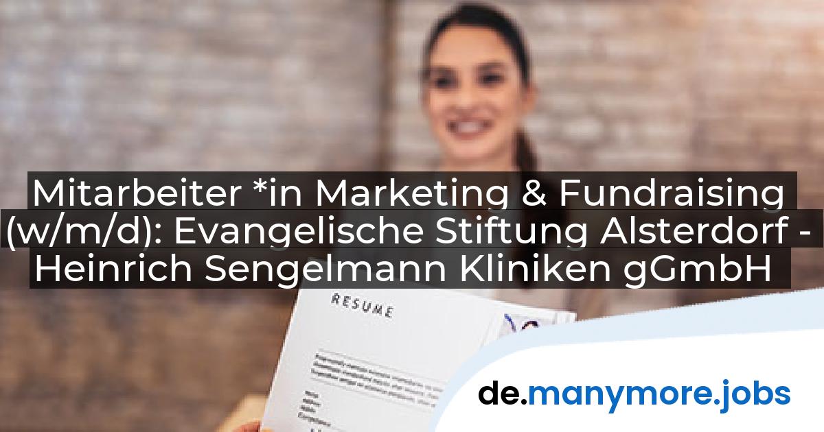Mitarbeiter *in Marketing & Fundraising (w/m/d): Evangelische Stiftung Alsterdorf - Heinrich Sengelmann Kliniken gGmbH | manymore.jobs