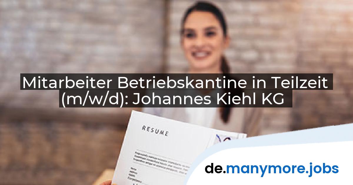 Mitarbeiter Betriebskantine in Teilzeit (m/w/d): Johannes Kiehl KG | manymore.jobs