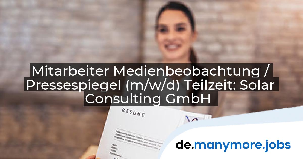 Mitarbeiter Medienbeobachtung / Pressespiegel (m/w/d) Teilzeit: Solar Consulting GmbH | manymore.jobs
