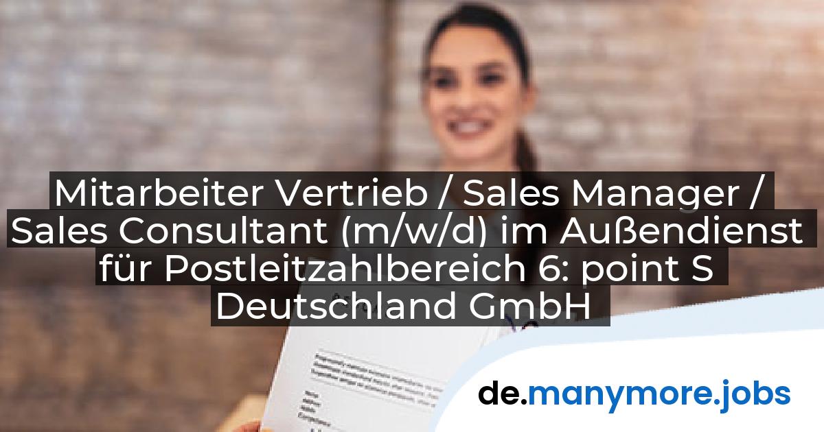 Mitarbeiter Vertrieb / Sales Manager / Sales Consultant (m/w/d) im Außendienst für Postleitzahlbereich 6: point S Deutschland GmbH | manymore.jobs