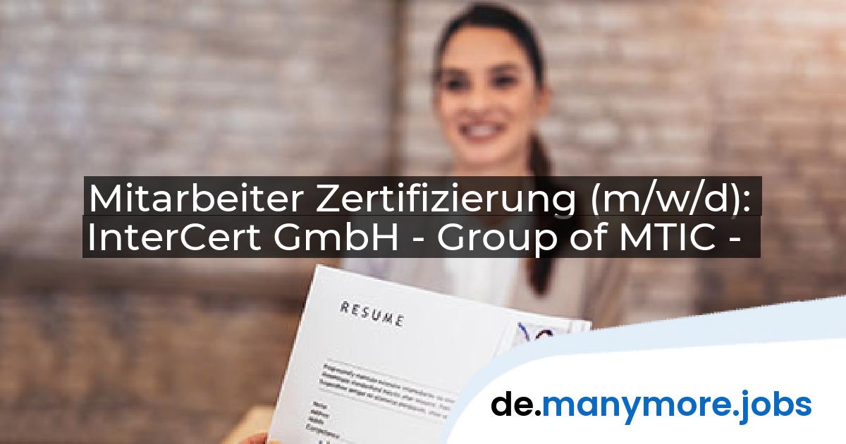 Mitarbeiter Zertifizierung (m/w/d): InterCert GmbH - Group of MTIC - | manymore.jobs