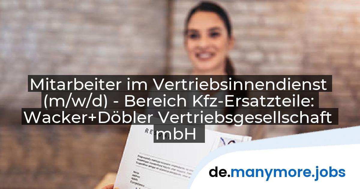 Mitarbeiter im Vertriebsinnendienst (m/w/d) - Bereich Kfz-Ersatzteile: Wacker+Döbler Vertriebsgesellschaft mbH | manymore.jobs