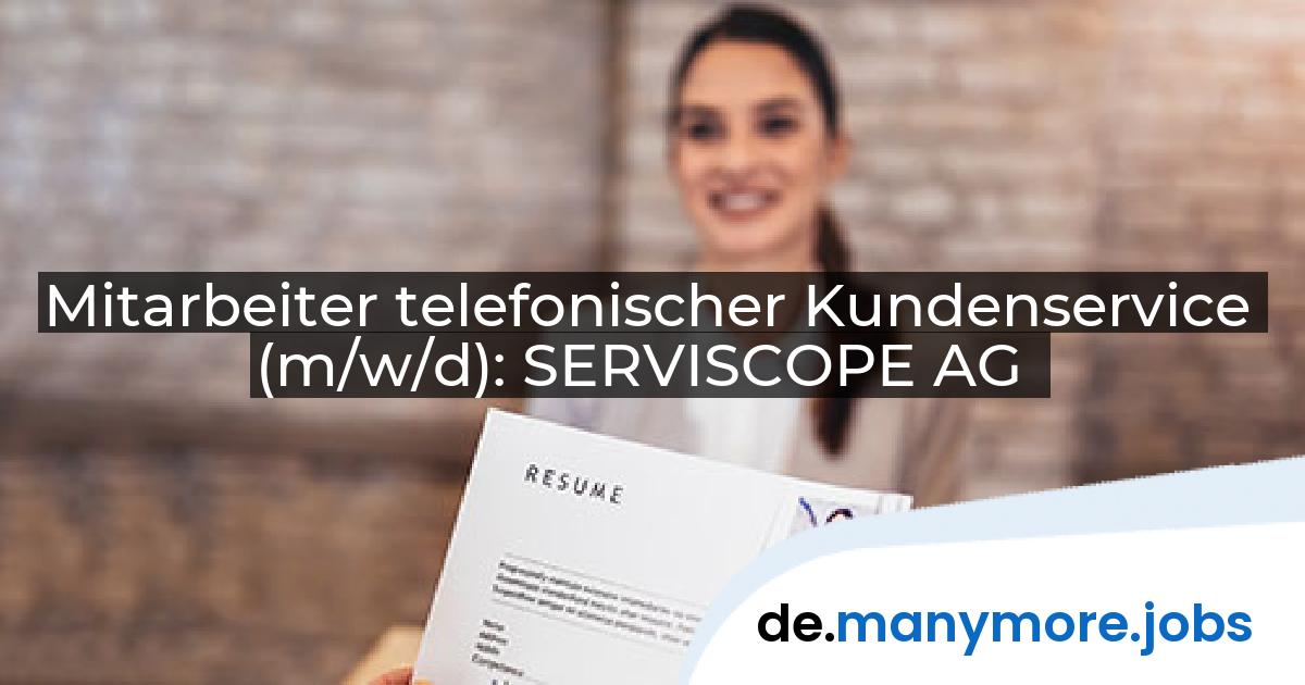 Mitarbeiter telefonischer Kundenservice (m/w/d): SERVISCOPE AG | manymore.jobs
