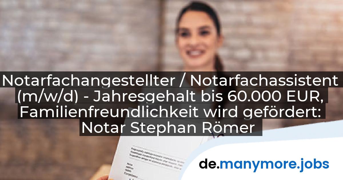 Notarfachangestellter / Notarfachassistent (m/w/d) - Jahresgehalt bis 60.000 EUR, Familienfreundlichkeit wird gefördert: Notar Stephan Römer | manymore.jobs