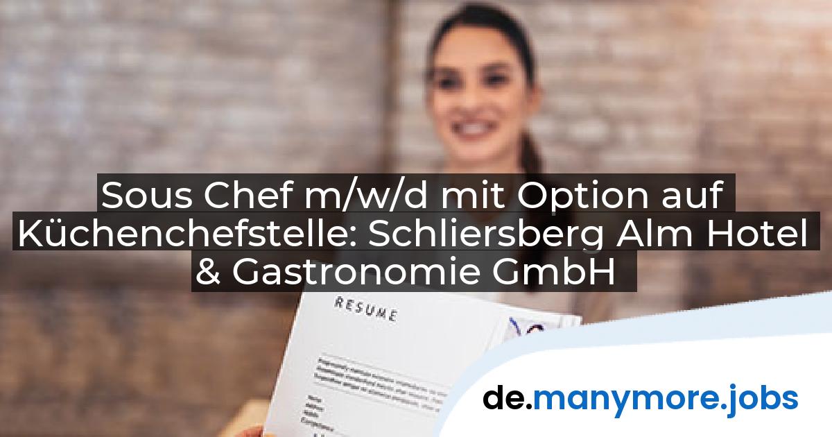 Sous Chef m/w/d mit Option auf Küchenchefstelle: Schliersberg Alm Hotel & Gastronomie GmbH | manymore.jobs