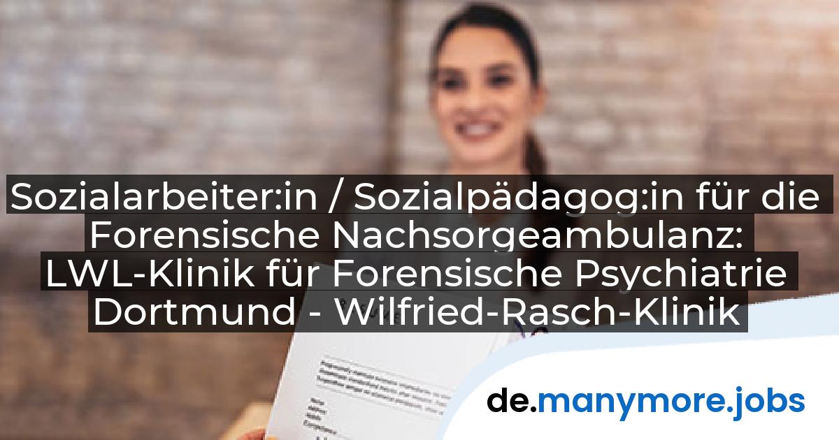 Sozialarbeiter:in / Sozialpädagog:in für die Forensische Nachsorgeambulanz: LWL-Klinik für Forensische Psychiatrie Dortmund - Wilfried-Rasch-Klinik | manymore.jobs