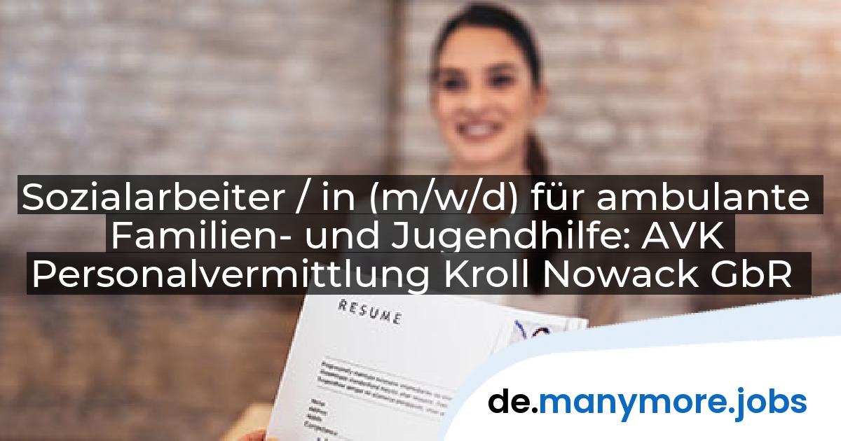 Sozialarbeiter / in (m/w/d) für ambulante Familien- und Jugendhilfe: AVK Personalvermittlung Kroll Nowack GbR | manymore.jobs