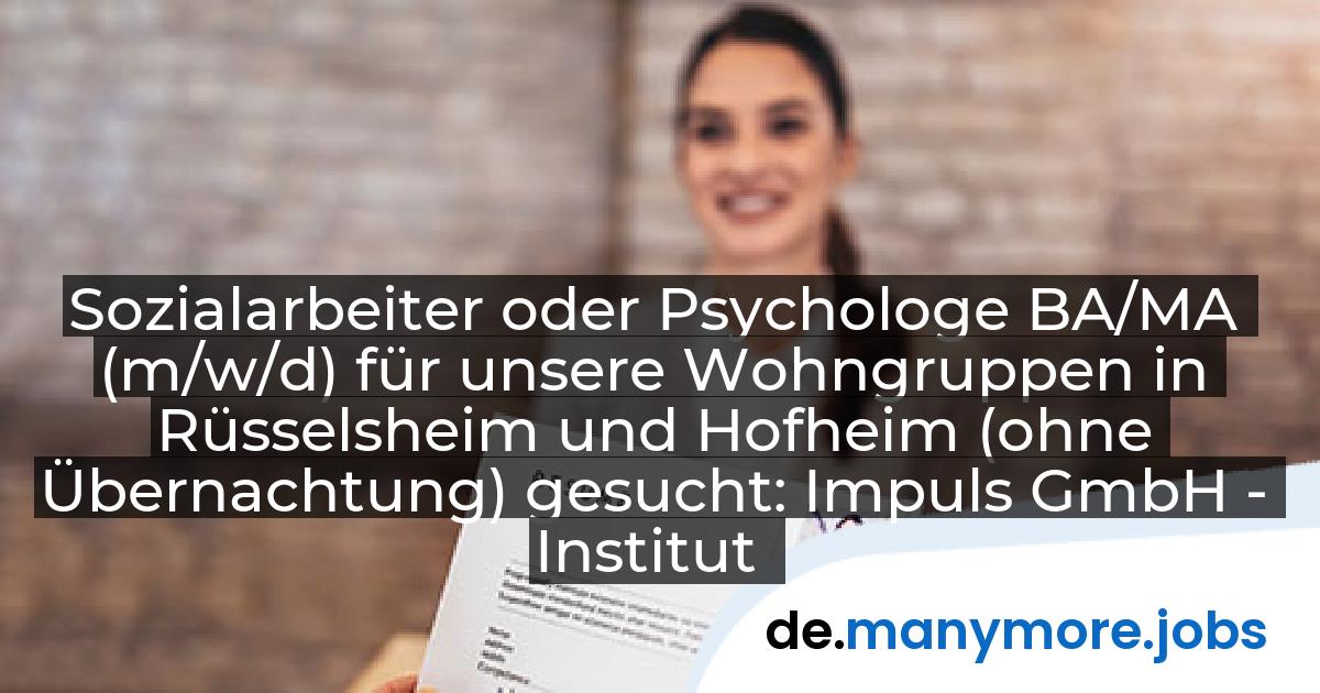 Sozialarbeiter oder Psychologe BA/MA (m/w/d) für unsere Wohngruppen in Rüsselsheim und Hofheim (ohne Übernachtung) gesucht: Impuls GmbH - Institut für Erziehungshilfe und Therapie | manymore.jobs