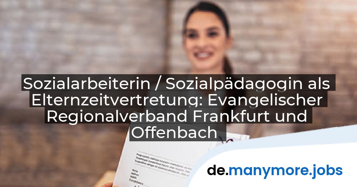 Sozialarbeiterin / Sozialpädagogin als Elternzeitvertretung: Evangelischer Regionalverband Frankfurt und Offenbach | manymore.jobs