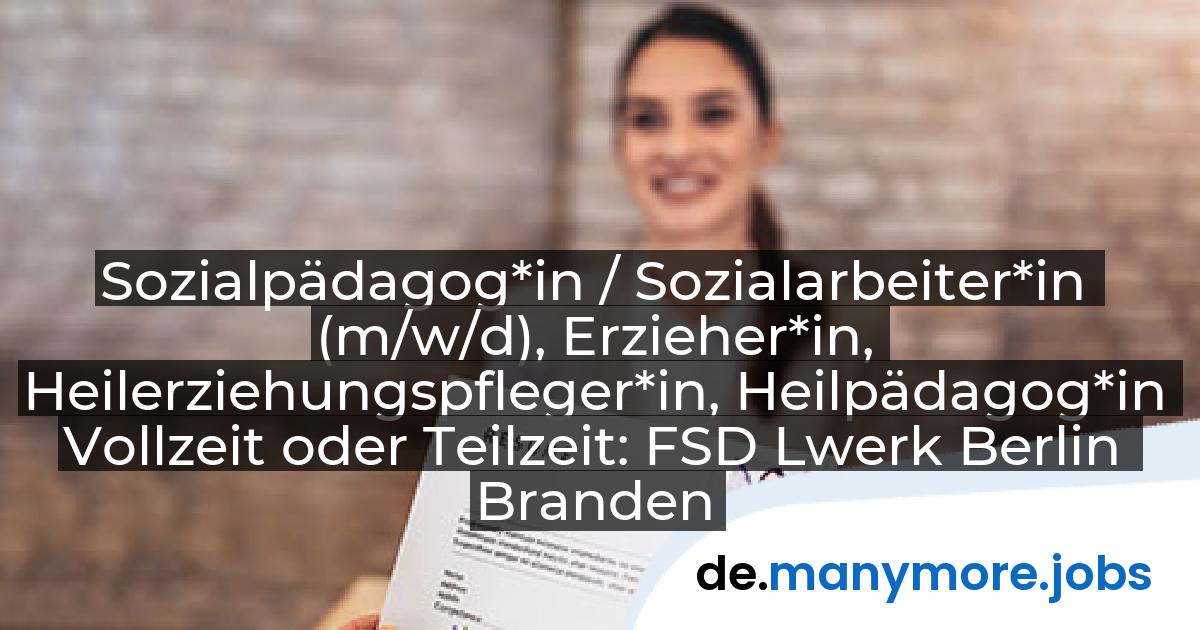 Sozialpädagog*in / Sozialarbeiter*in (m/w/d), Erzieher*in, Heilerziehungspfleger*in, Heilpädagog*in Vollzeit oder Teilzeit: FSD Lwerk Berlin Brandenburg gemeinnützige GmbH | manymore.jobs