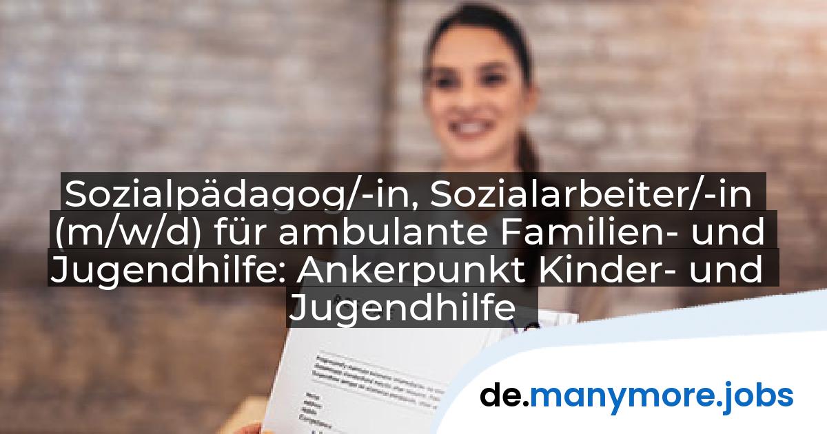 Sozialpädagog/-in, Sozialarbeiter/-in (m/w/d) für ambulante Familien- und Jugendhilfe: Ankerpunkt Kinder- und Jugendhilfe | manymore.jobs