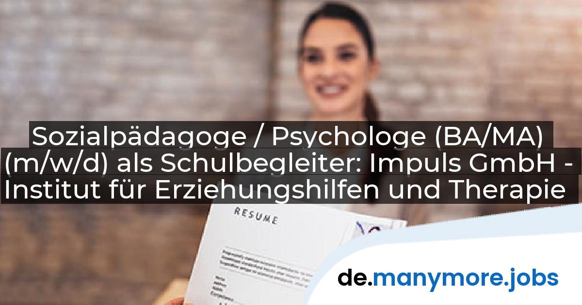 Sozialpädagoge / Psychologe (BA/MA) (m/w/d) als Schulbegleiter: Impuls GmbH - Institut für Erziehungshilfen und Therapie | manymore.jobs