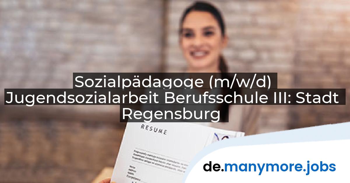 Sozialpädagoge (m/w/d) Jugendsozialarbeit Berufsschule III: Stadt Regensburg | manymore.jobs