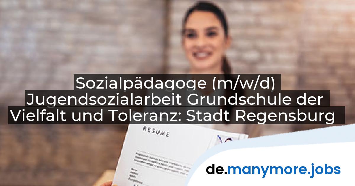 Sozialpädagoge (m/w/d) Jugendsozialarbeit Grundschule der Vielfalt und Toleranz: Stadt Regensburg | manymore.jobs