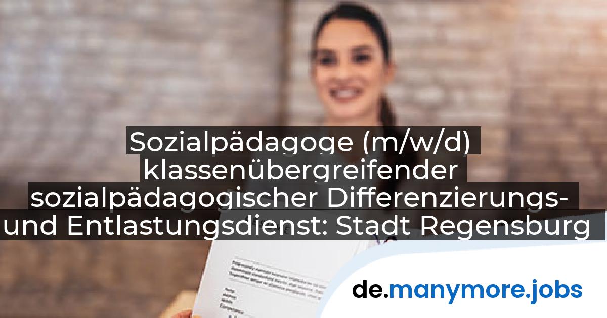 Sozialpädagoge (m/w/d) klassenübergreifender sozialpädagogischer Differenzierungs- und Entlastungsdienst: Stadt Regensburg | manymore.jobs