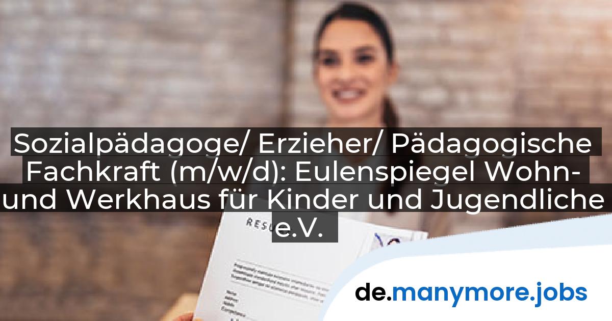 Sozialpädagoge/ Erzieher/ Pädagogische Fachkraft (m/w/d): Eulenspiegel Wohn- und Werkhaus für Kinder und Jugendliche e.V. | manymore.jobs
