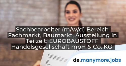 Sachbearbeiter (m/w/d) Bereich Fachmarkt, Baumarkt, Ausstellung in Teilzeit: EUROBAUSTOFF Handelsgesellschaft mbH & Co. KG | manymore.jobs
