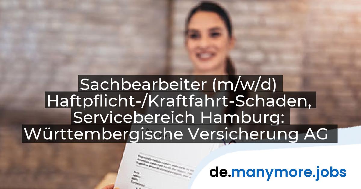 Sachbearbeiter (m/w/d) Haftpflicht-/Kraftfahrt-Schaden, Servicebereich Hamburg: Württembergische Versicherung AG | manymore.jobs