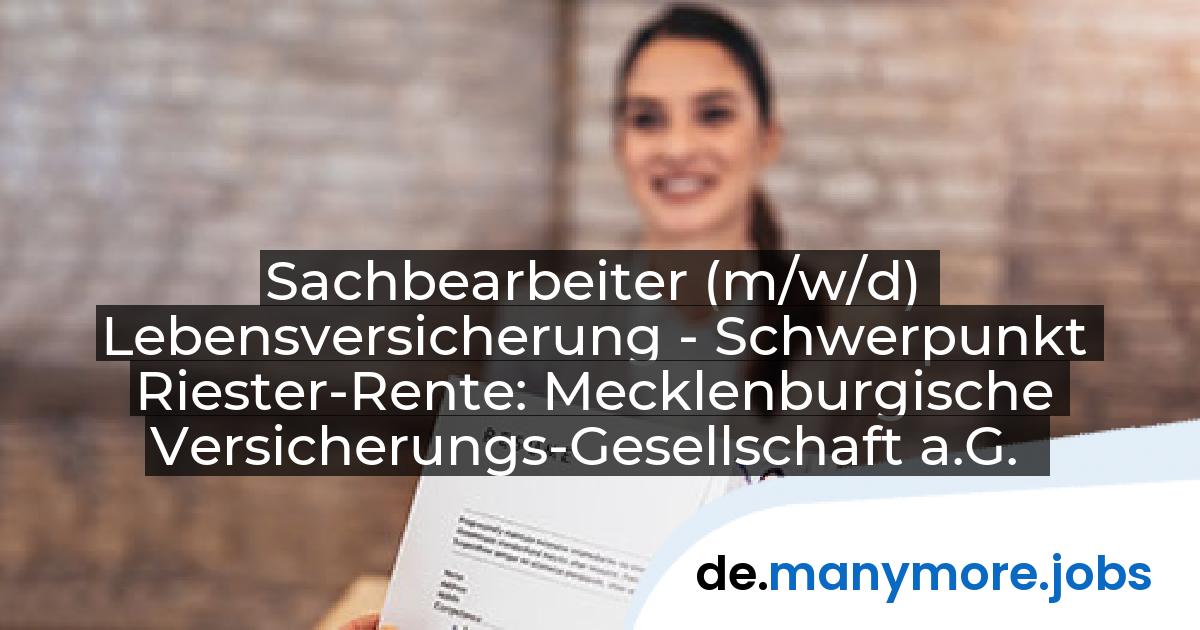 Sachbearbeiter (m/w/d) Lebensversicherung - Schwerpunkt Riester-Rente: Mecklenburgische Versicherungs-Gesellschaft a.G. | manymore.jobs
