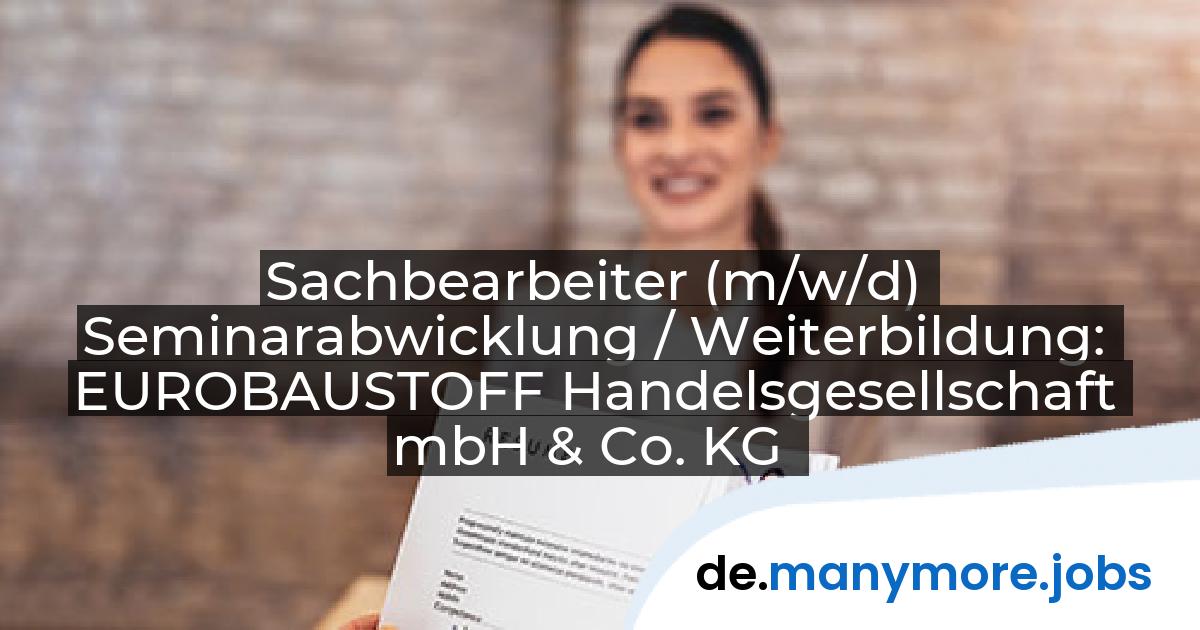 Sachbearbeiter (m/w/d) Seminarabwicklung / Weiterbildung: EUROBAUSTOFF Handelsgesellschaft mbH & Co. KG | manymore.jobs