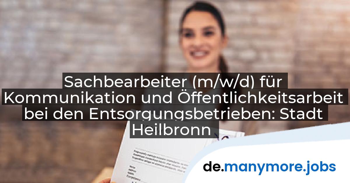 Sachbearbeiter (m/w/d) für Kommunikation und Öffentlichkeitsarbeit bei den Entsorgungsbetrieben: Stadt Heilbronn | manymore.jobs