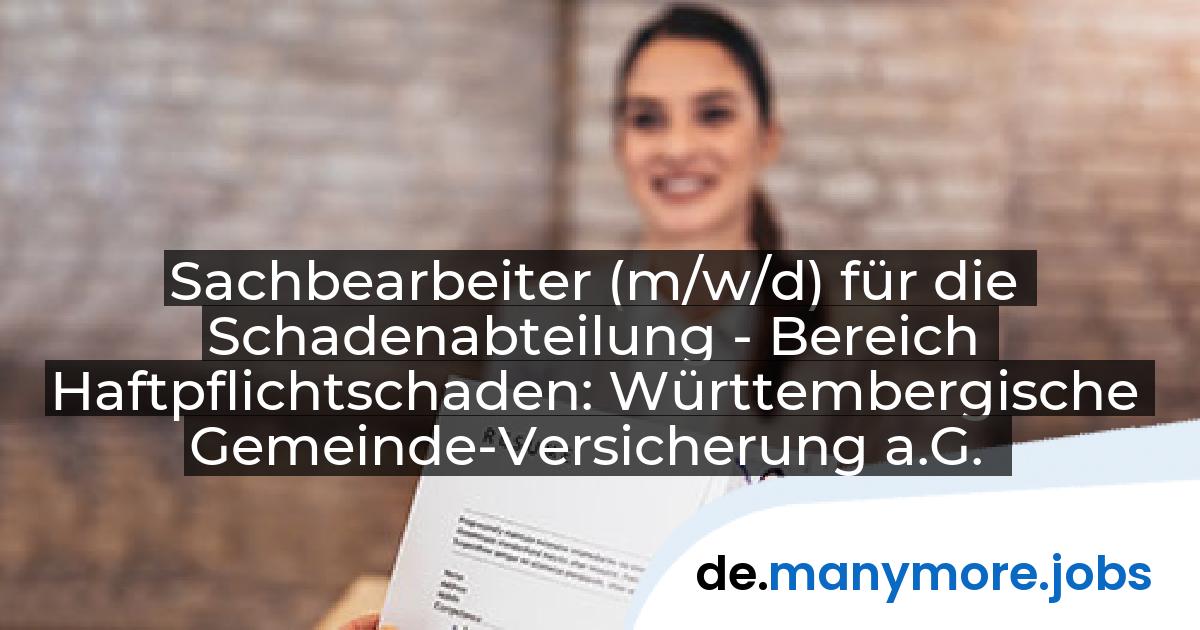 Sachbearbeiter (m/w/d) für die Schadenabteilung - Bereich Haftpflichtschaden: Württembergische Gemeinde-Versicherung a.G. | manymore.jobs