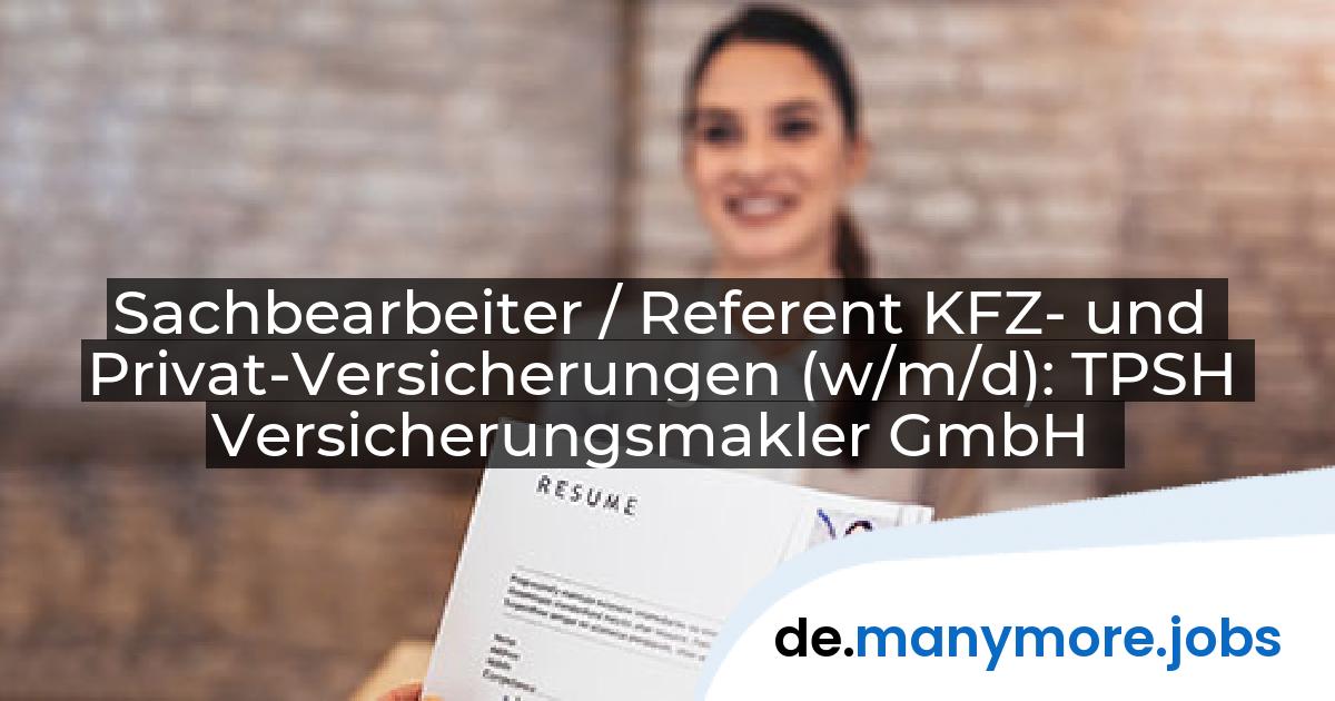 Sachbearbeiter / Referent KFZ- und Privat-Versicherungen (w/m/d): TPSH Versicherungsmakler GmbH | manymore.jobs