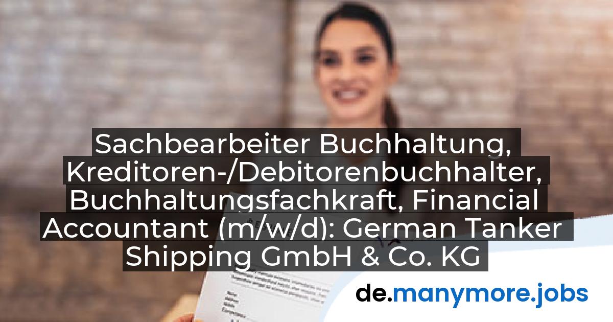 Sachbearbeiter Buchhaltung, Kreditoren-/Debitorenbuchhalter, Buchhaltungsfachkraft, Financial Accountant (m/w/d): German Tanker Shipping GmbH & Co. KG | manymore.jobs