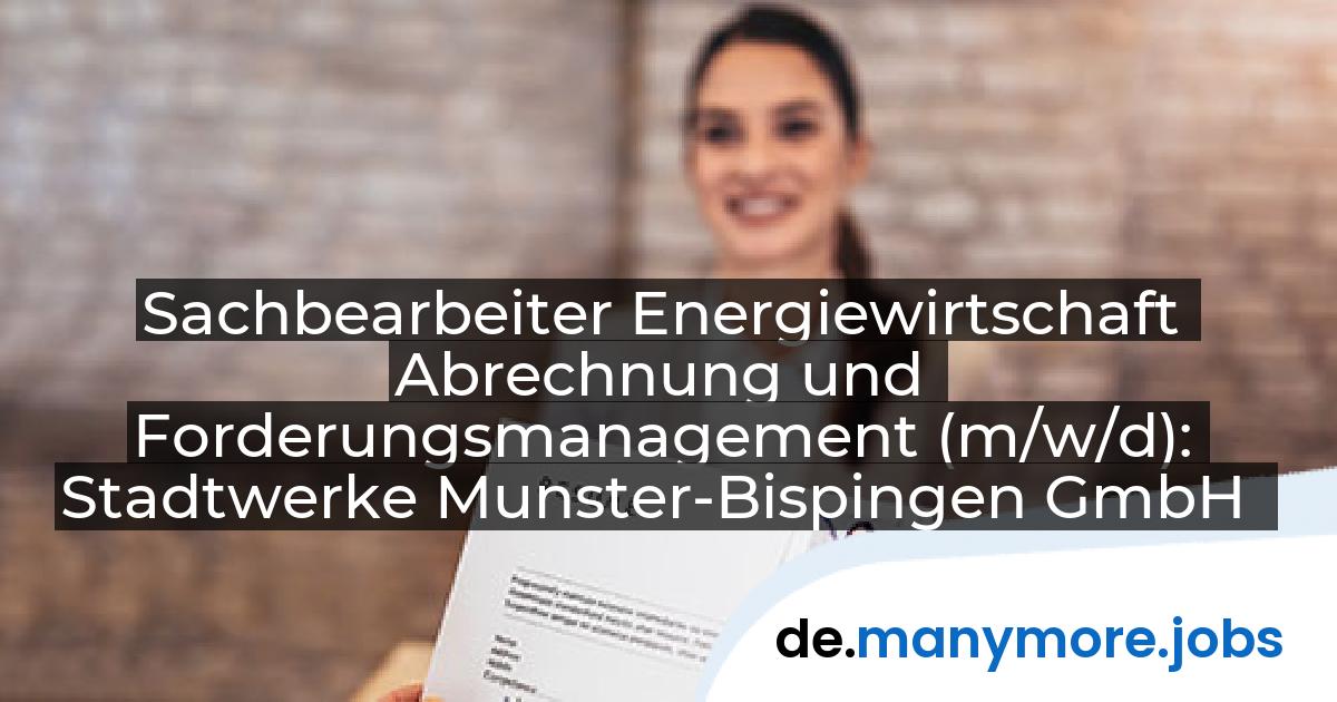 Sachbearbeiter Energiewirtschaft Abrechnung und Forderungsmanagement (m/w/d): Stadtwerke Munster-Bispingen GmbH | manymore.jobs