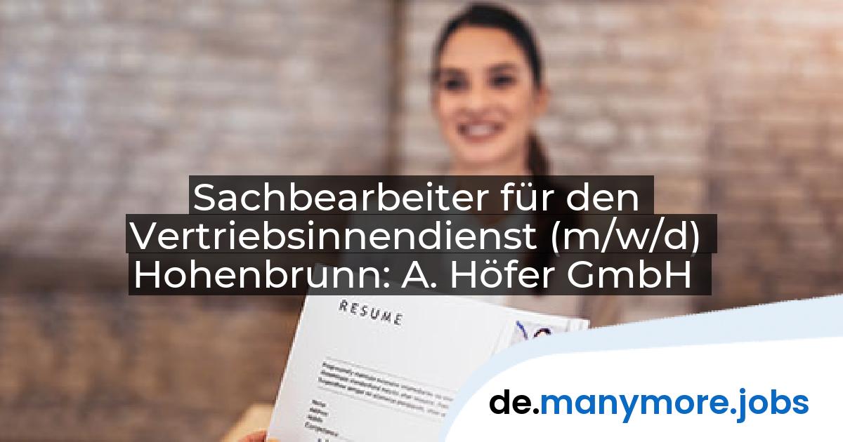 Sachbearbeiter für den Vertriebsinnendienst (m/w/d) Hohenbrunn: A. Höfer GmbH | manymore.jobs