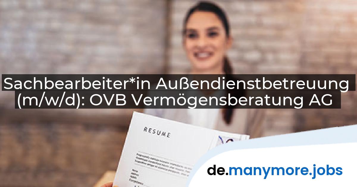 Sachbearbeiter*in Außendienstbetreuung (m/w/d): OVB Vermögensberatung AG | manymore.jobs