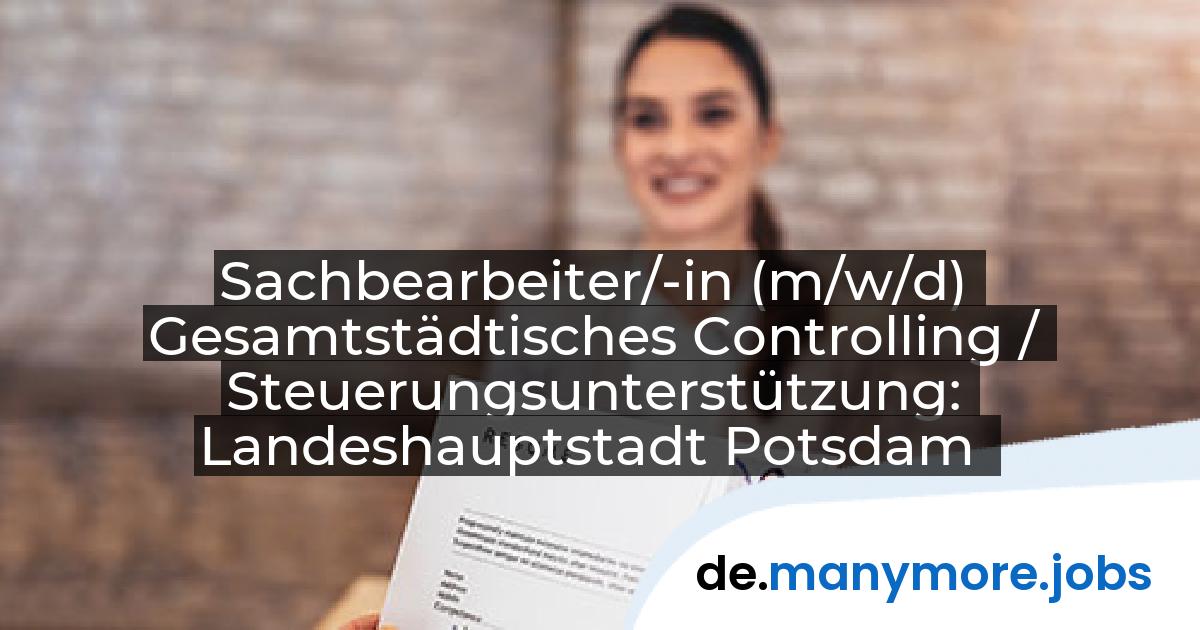 Sachbearbeiter/-in (m/w/d) Gesamtstädtisches Controlling / Steuerungsunterstützung: Landeshauptstadt Potsdam | manymore.jobs