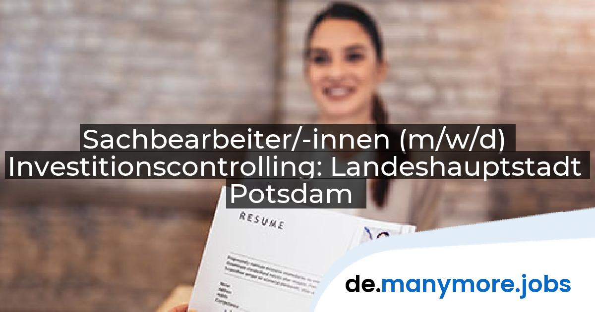 Sachbearbeiter/-innen (m/w/d) Investitionscontrolling: Landeshauptstadt Potsdam | manymore.jobs