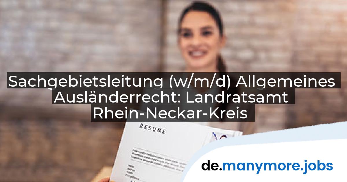 Sachgebietsleitung (w/m/d) Allgemeines Ausländerrecht: Landratsamt Rhein-Neckar-Kreis | manymore.jobs
