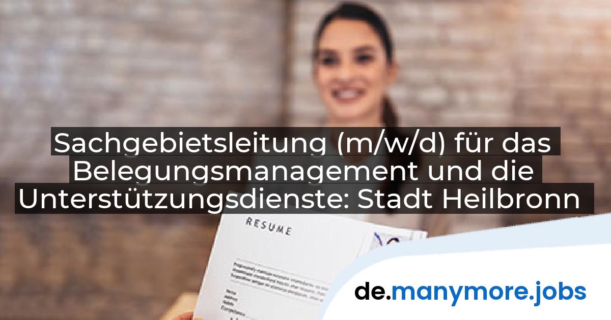 Sachgebietsleitung (m/w/d) für das Belegungsmanagement und die Unterstützungsdienste: Stadt Heilbronn | manymore.jobs